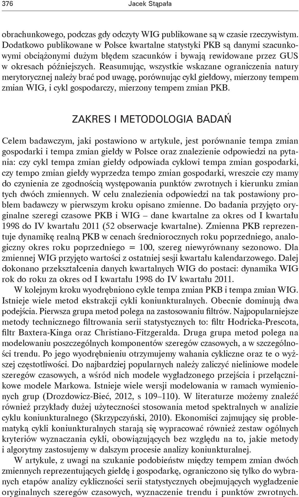 Reasumując, wszystkie wskazane ograniczenia natury merytorycznej należy brać pod uwagę, porównując cykl giełdowy, mierzony tempem zmian WIG, i cykl gospodarczy, mierzony tempem zmian PKB.