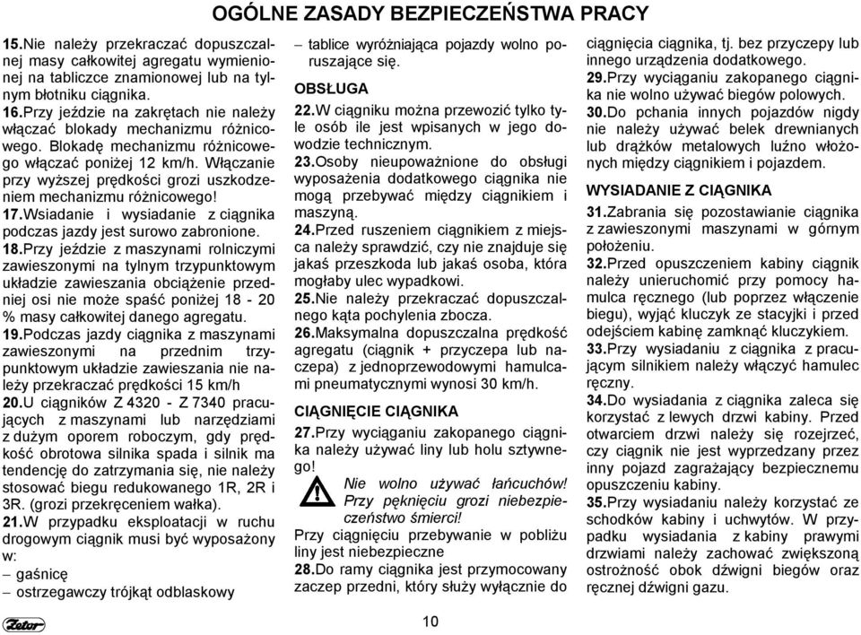 Włączanie przy wyższej prędkości grozi uszkodzeniem mechanizmu różnicowego! 17.Wsiadanie i wysiadanie z ciągnika podczas jazdy jest surowo zabronione. 18.