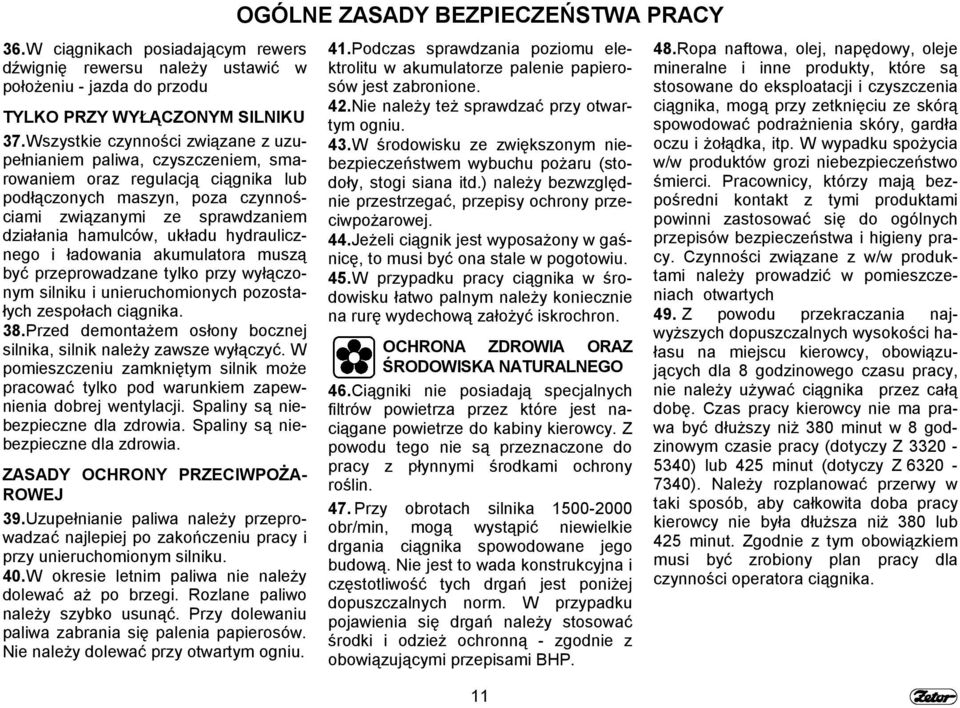 hydraulicznego i ładowania akumulatora muszą być przeprowadzane tylko przy wyłączonym silniku i unieruchomionych pozostałych zespołach ciągnika. 38.