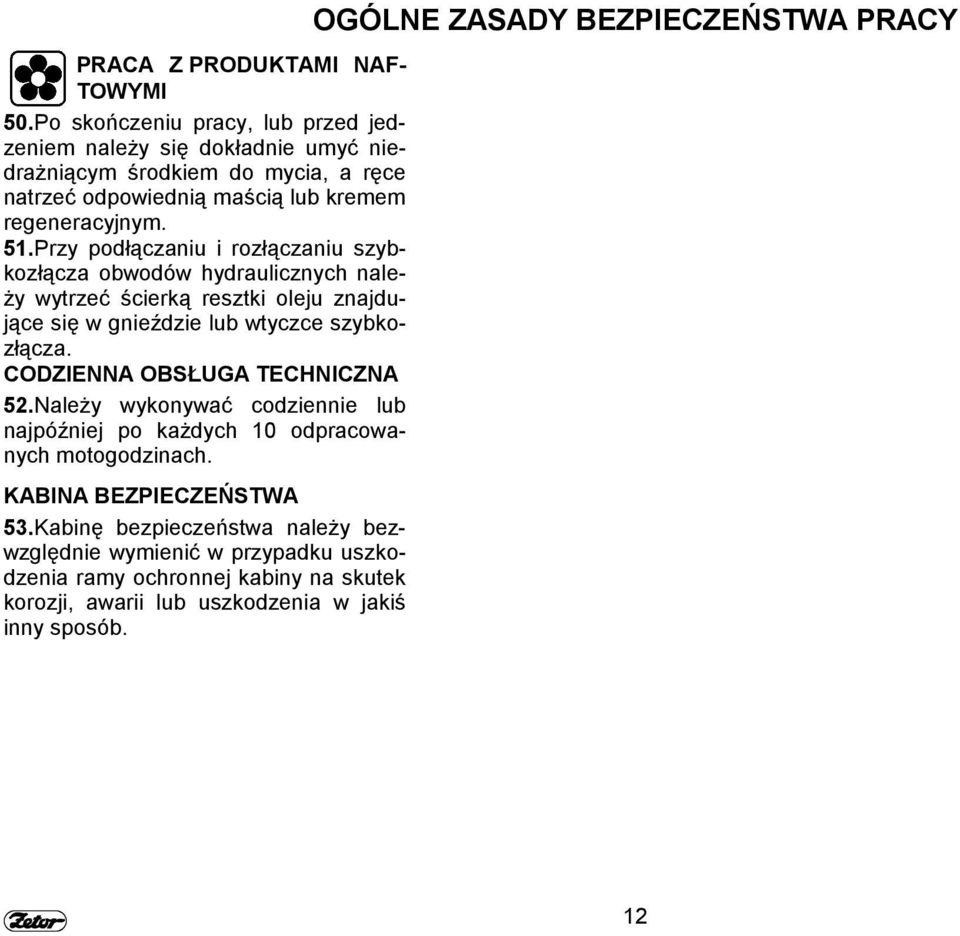 Przy podłączaniu i rozłączaniu szybkozłącza obwodów hydraulicznych należy wytrzeć ścierką resztki oleju znajdujące się w gnieździe lub wtyczce szybkozłącza.