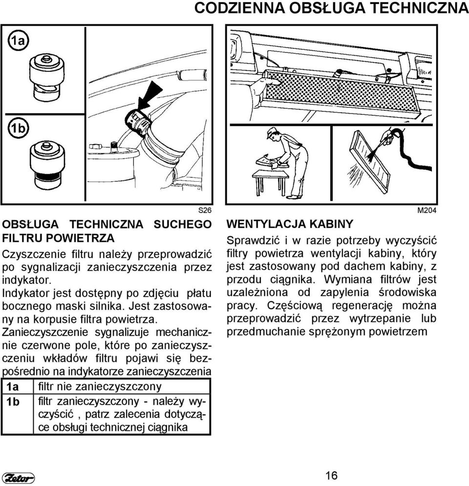 Zanieczyszczenie sygnalizuje mechanicznie czerwone pole, które po zanieczyszczeniu wkładów filtru pojawi się bezpośrednio na indykatorze zanieczyszczenia 1a filtr nie zanieczyszczony 1b filtr