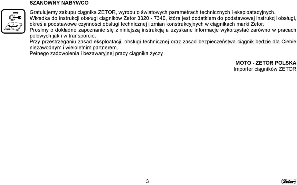 konstrukcyjnych w ciągnikach marki Zetor. Prosimy o dokładne zapoznanie się z niniejszą instrukcją a uzyskane informacje wykorzystać zarówno w pracach polowych jak i w transporcie.