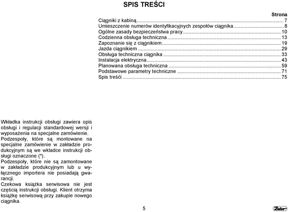 .. 71 Spis treśći... 75 Wkładka instrukcji obsługi zawiera opis obsługi i regulacji standardowej wersji i wyposażenia na specjalne zamówienie.