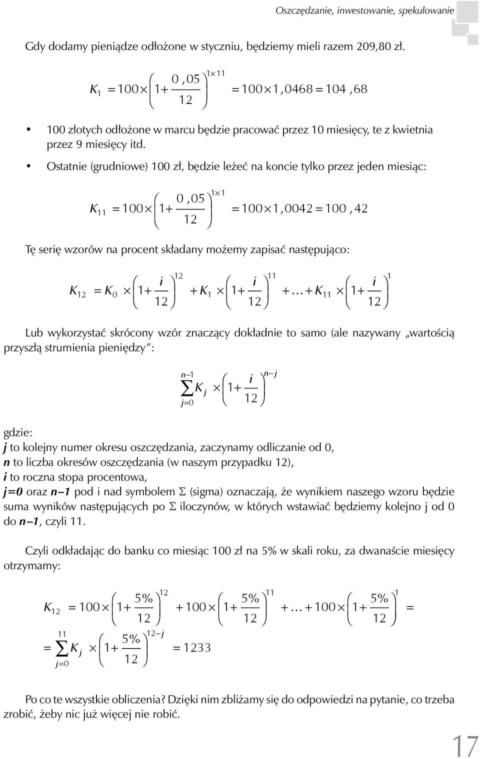 Ostatnie (grudniowe) 100 zł, będzie leżeć na koncie tylko przez jeden miesiąc: K 11 1 1 100 1 0, 05 = + = 100 1, 0042 = 100, 42 12 Tę serię wzorów na procent składany możemy zapisać następująco: K i