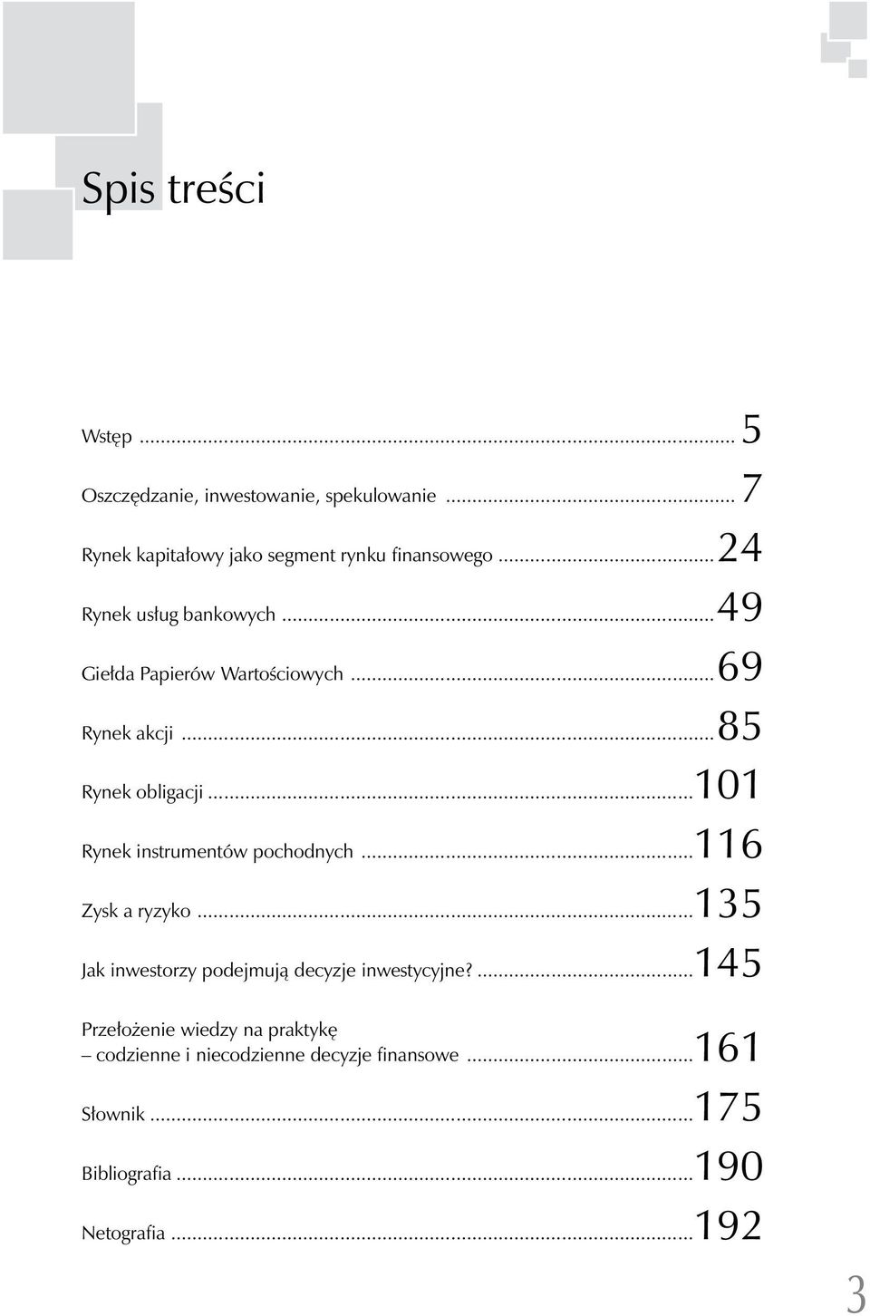 ..101 Rynek instrumentów pochodnych...116 Zysk a ryzyko...135 Jak inwestorzy podejmują decyzje inwestycyjne?