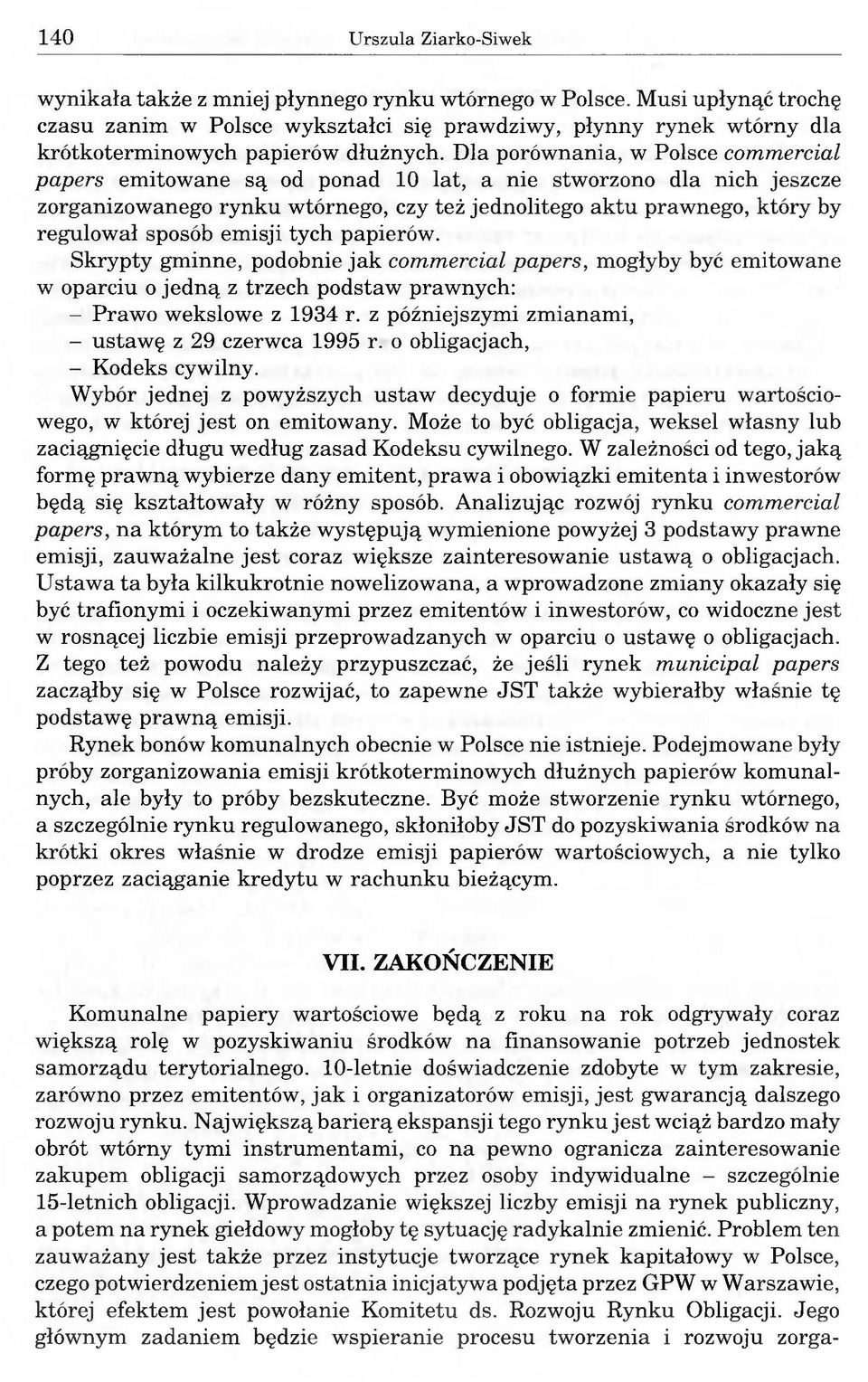 Dla porównania, w Polsce commercial papers emitowane są od ponad 10 lat, a nie stworzono dla nich jeszcze zorganizowanego rynku wtórnego, czy też jednolitego aktu prawnego, który by regulował sposób