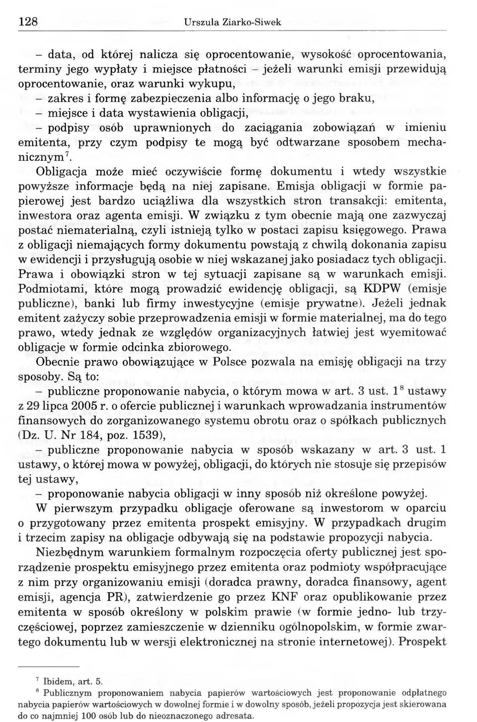 czym podpisy te mogą być odtwarzane sposobem mechanicznym7. Obligacja może mieć oczywiście formę dokumentu i wtedy wszystkie powyższe informacje będą na niej zapisane.