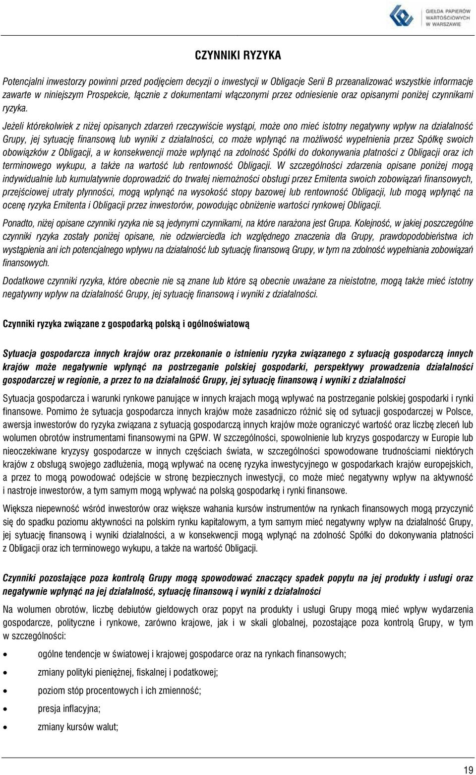 Jeżeli którekolwiek z niżej opisanych zdarzeń rzeczywiście wystąpi, może ono mieć istotny negatywny wpływ na działalność Grupy, jej sytuację finansową lub wyniki z działalności, co może wpłynąć na