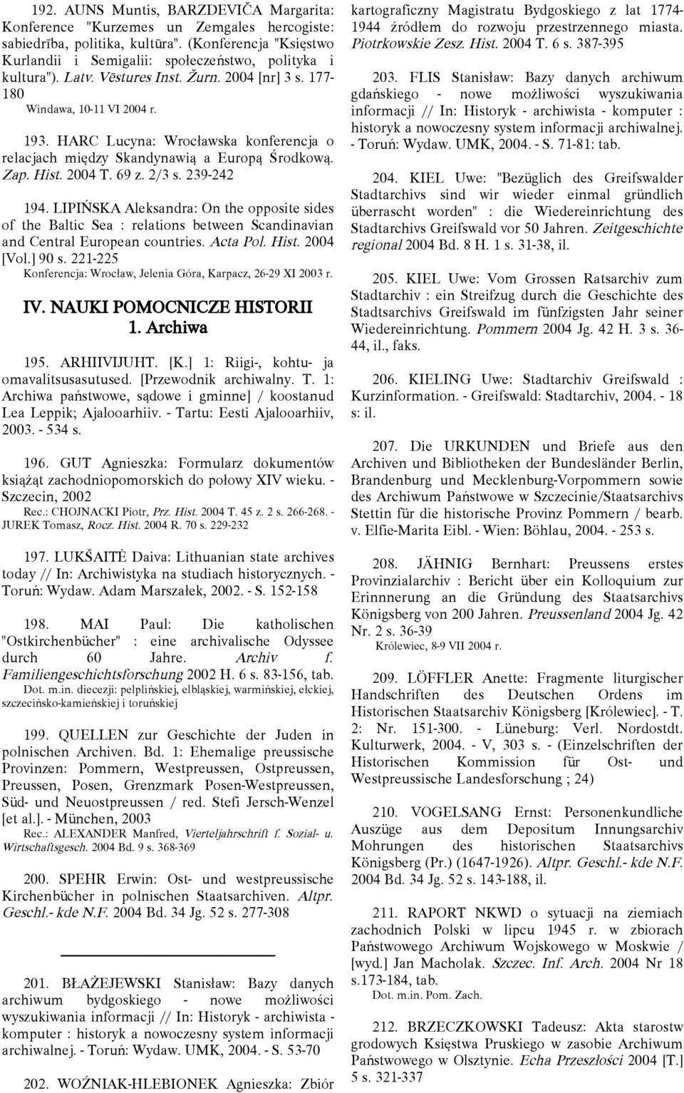 239-242 194. LIPIŃSKA Aleksandra: On the opposite sides of the Baltic Sea : relations between Scandinavian and Central European countries. Acta Pol. Hist. 2004 [Vol.] 90 s.