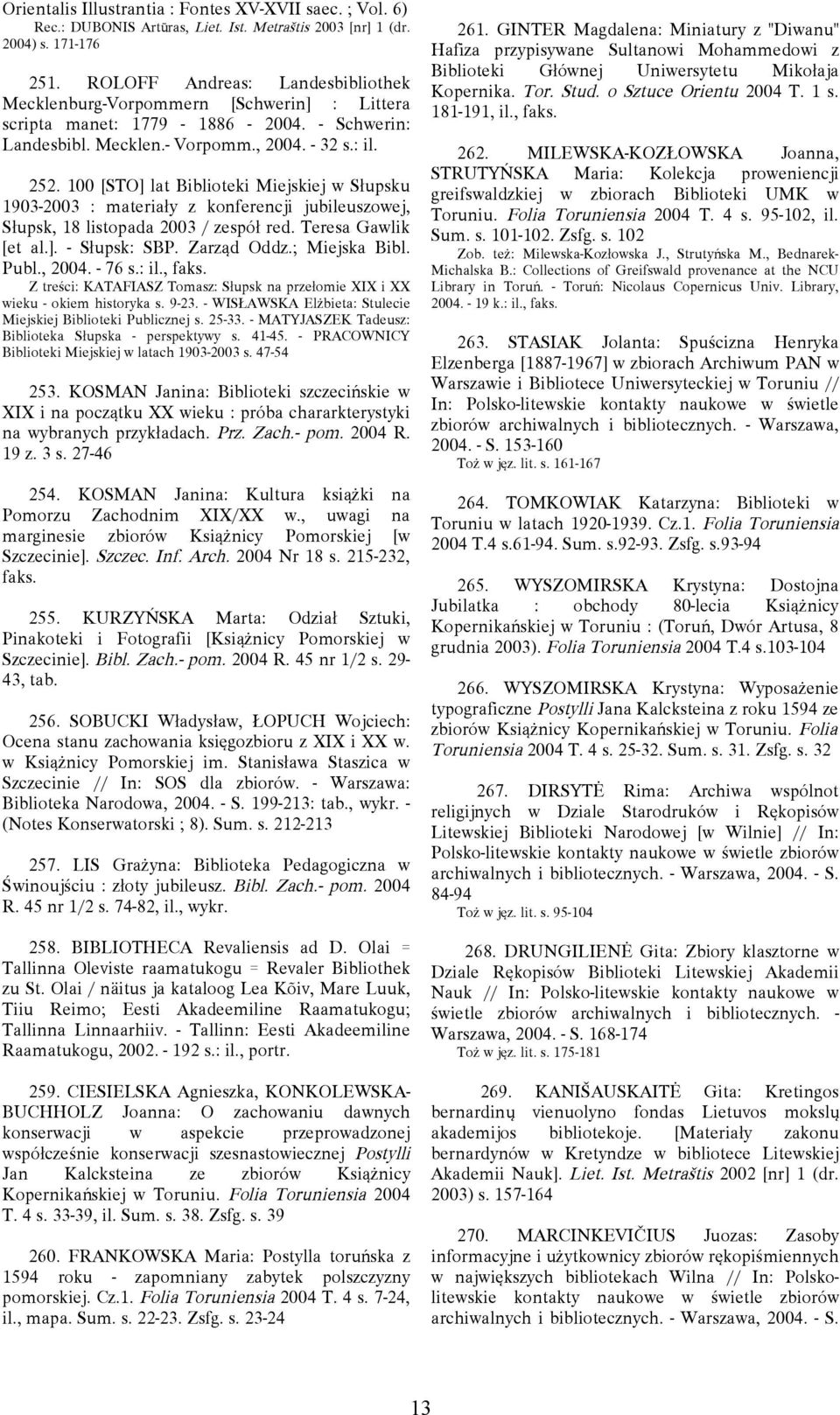 100 [STO] lat Biblioteki Miejskiej w Słupsku 1903-2003 : materiały z konferencji jubileuszowej, Słupsk, 18 listopada 2003 / zespół red. Teresa Gawlik [et al.]. - Słupsk: SBP. Zarząd Oddz.