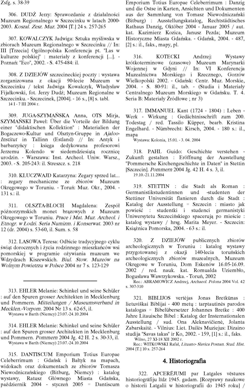 - S. 475-484: il. 308. Z DZIEJÓW szczecineckiej poczty : wystawa zorganizowana z okacji 90-lecie Muzeum w Szczecinku / tekst Jadwiga Kowalczyk, Władysław Fijałkowski, fot.