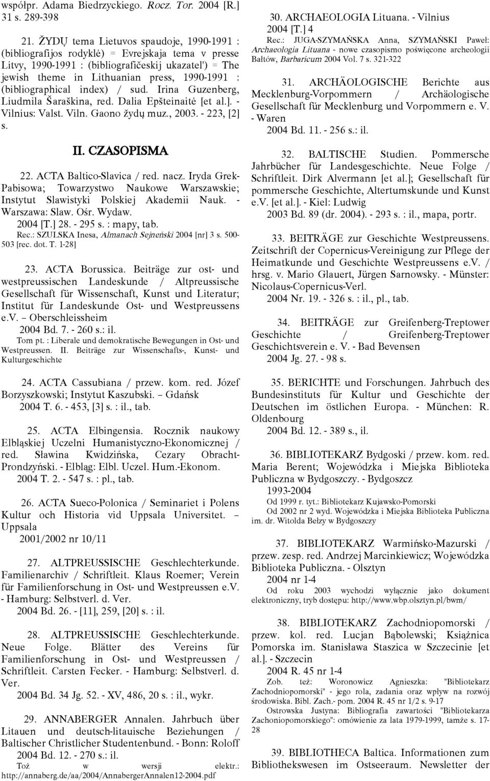 (bibliographical index) / sud. Irina Guzenberg, Liudmila Šaraškina, red. Dalia Epšteinaitė [et al.]. - Vilnius: Valst. Viln. Gaono žydų muz., 2003. - 223, [2] s. II. CZASOPISMA 22.