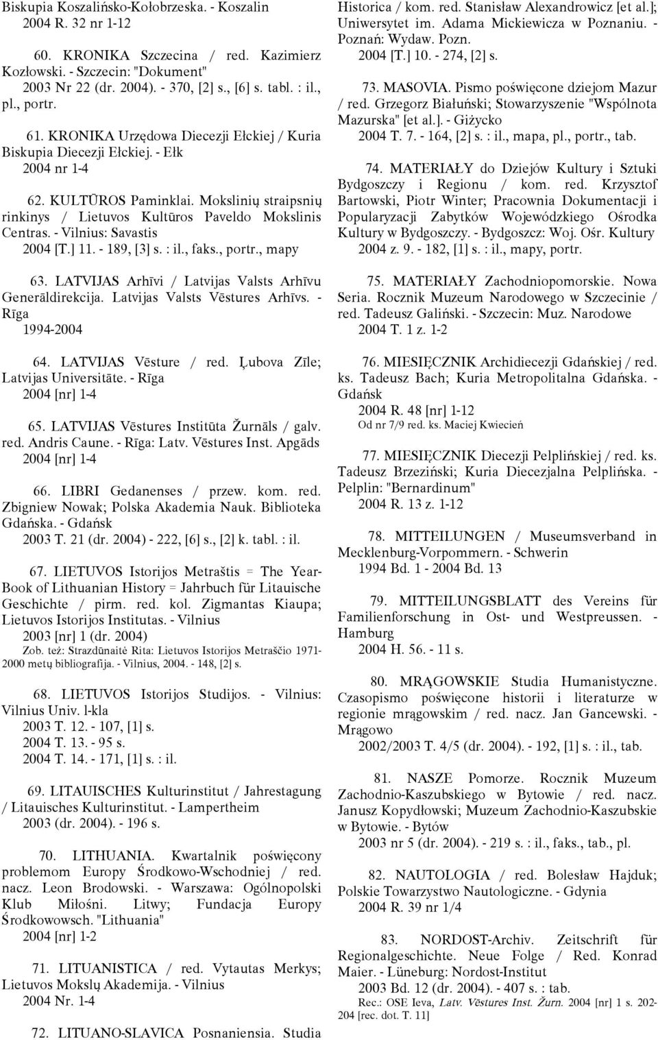 - Vilnius: Savastis 2004 [T.] 11. - 189, [3] s. : il., faks., portr., mapy 63. LATVIJAS Arhīvi / Latvijas Valsts Arhīvu Generāldirekcija. Latvijas Valsts Vēstures Arhīvs. - Rīga 1994-2004 64.