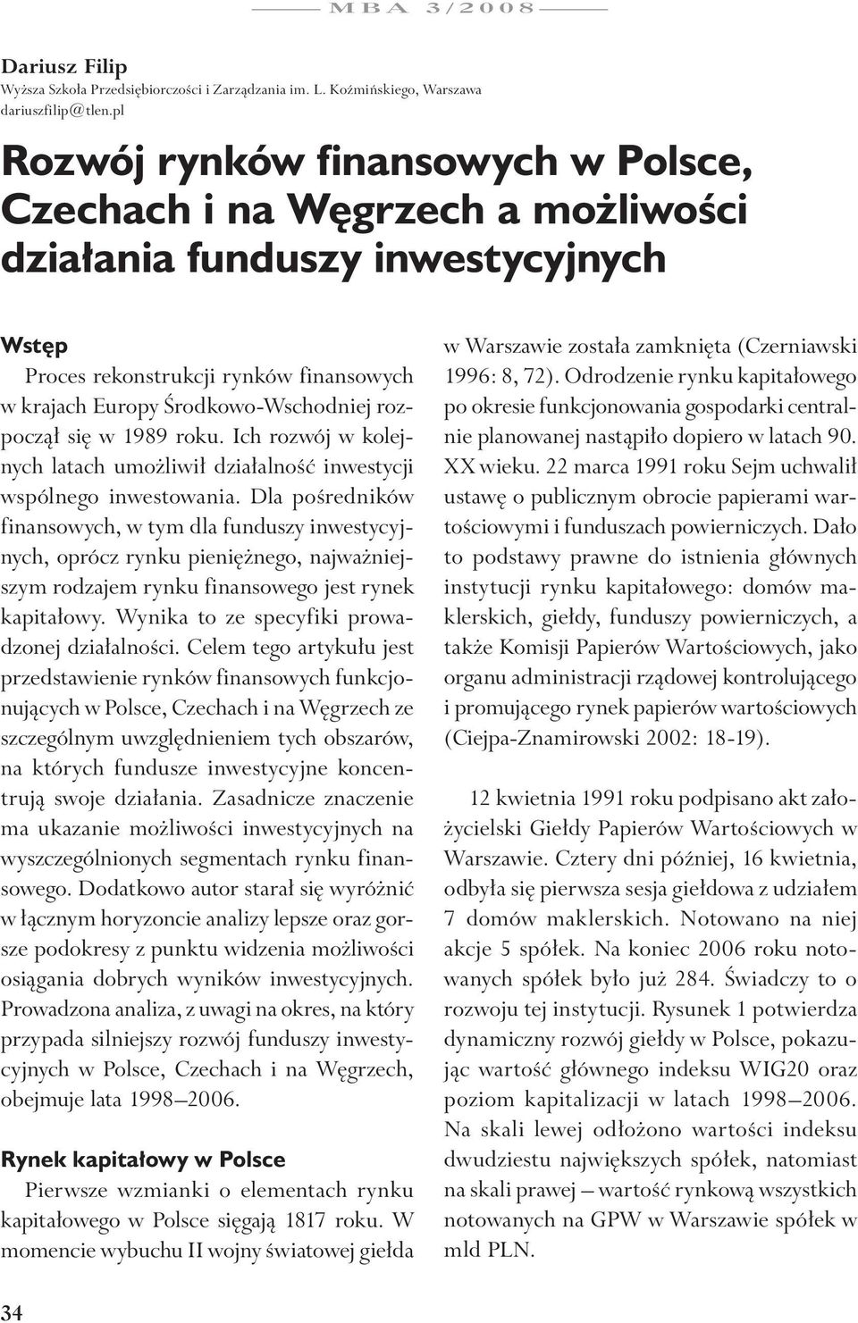 rozpoczął się w 1989 roku. Ich rozwój w kolejnych latach umożliwił działalność inwestycji wspólnego inwestowania.