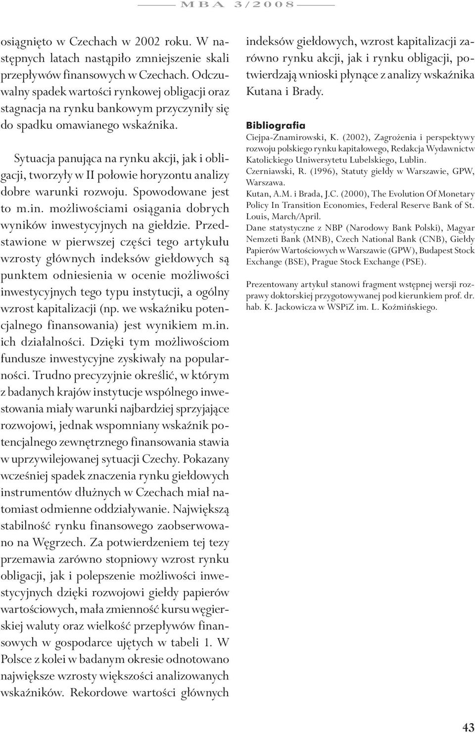 Sytuacja panująca na rynku akcji, jak i obligacji, tworzyły w II połowie horyzontu analizy dobre warunki rozwoju. Spowodowane jest to m.in.