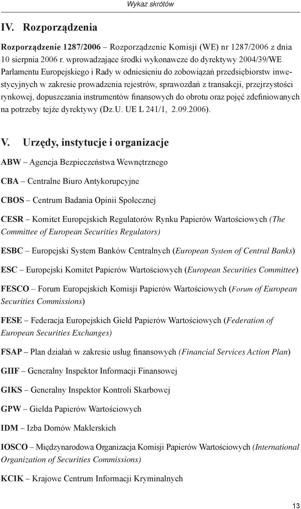 transakcji, przejrzystości rynkowej, dopuszczania instrumentów finansowych do obrotu oraz pojęć zdefiniowanych na potrzeby tejże dyrektywy (Dz.U. UE L 241/1, 2.09.2006). V.