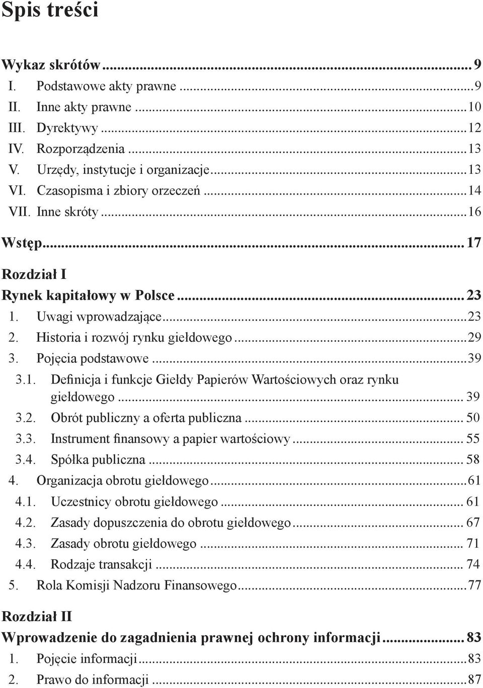 Pojęcia podstawowe...39 3.1. Definicja i funkcje Giełdy Papierów Wartościowych oraz rynku giełdowego... 39 3.2. Obrót publiczny a oferta publiczna... 50 3.3. Instrument finansowy a papier wartościowy.