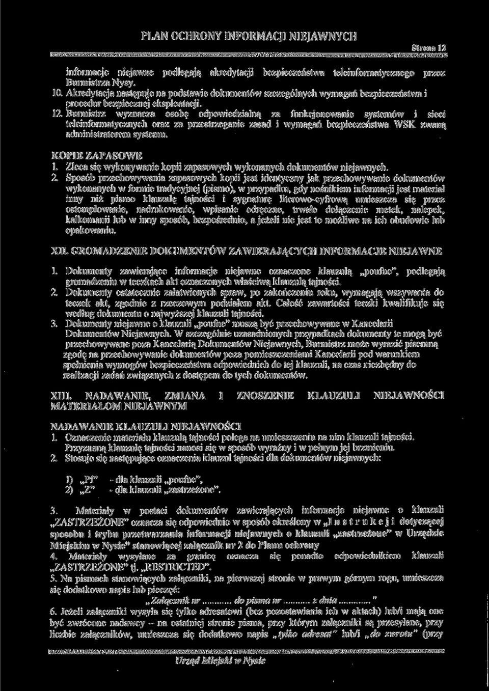 Burmistrz wyznacza osobę odpowiedzialną za funkcjonowanie systemów i sieci teleinformatycznych oraz za przestrzeganie zasad i wymagań bezpieczeństwa WSK zwaną administratorem systemu.