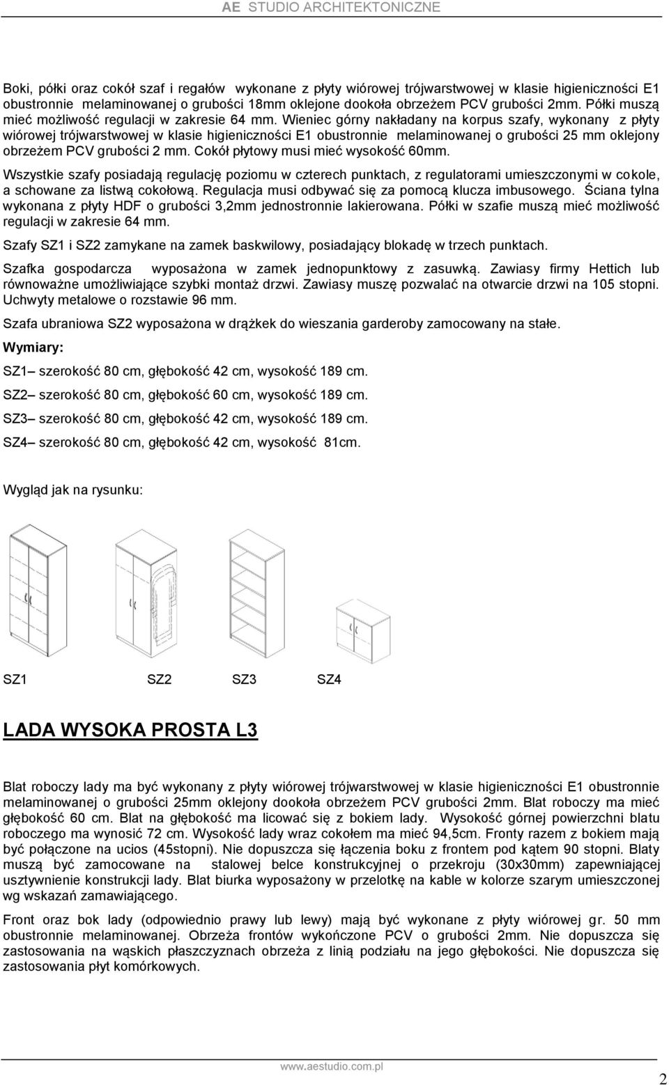 Wieniec górny nakładany na korpus szafy, wykonany z płyty wiórowej trójwarstwowej w klasie higieniczności E1 obustronnie melaminowanej o grubości 25 mm oklejony obrzeżem PCV grubości 2 mm.