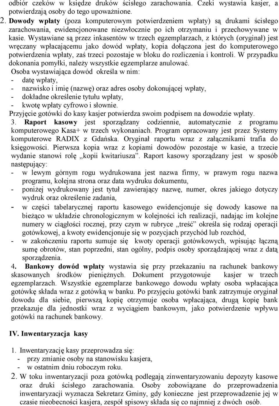 Wystawiane są przez inkasentów w trzech egzemplarzach, z których (oryginał) jest wręczany wpłacającemu jako dowód wpłaty, kopia dołączona jest do komputerowego potwierdzenia wpłaty, zaś trzeci