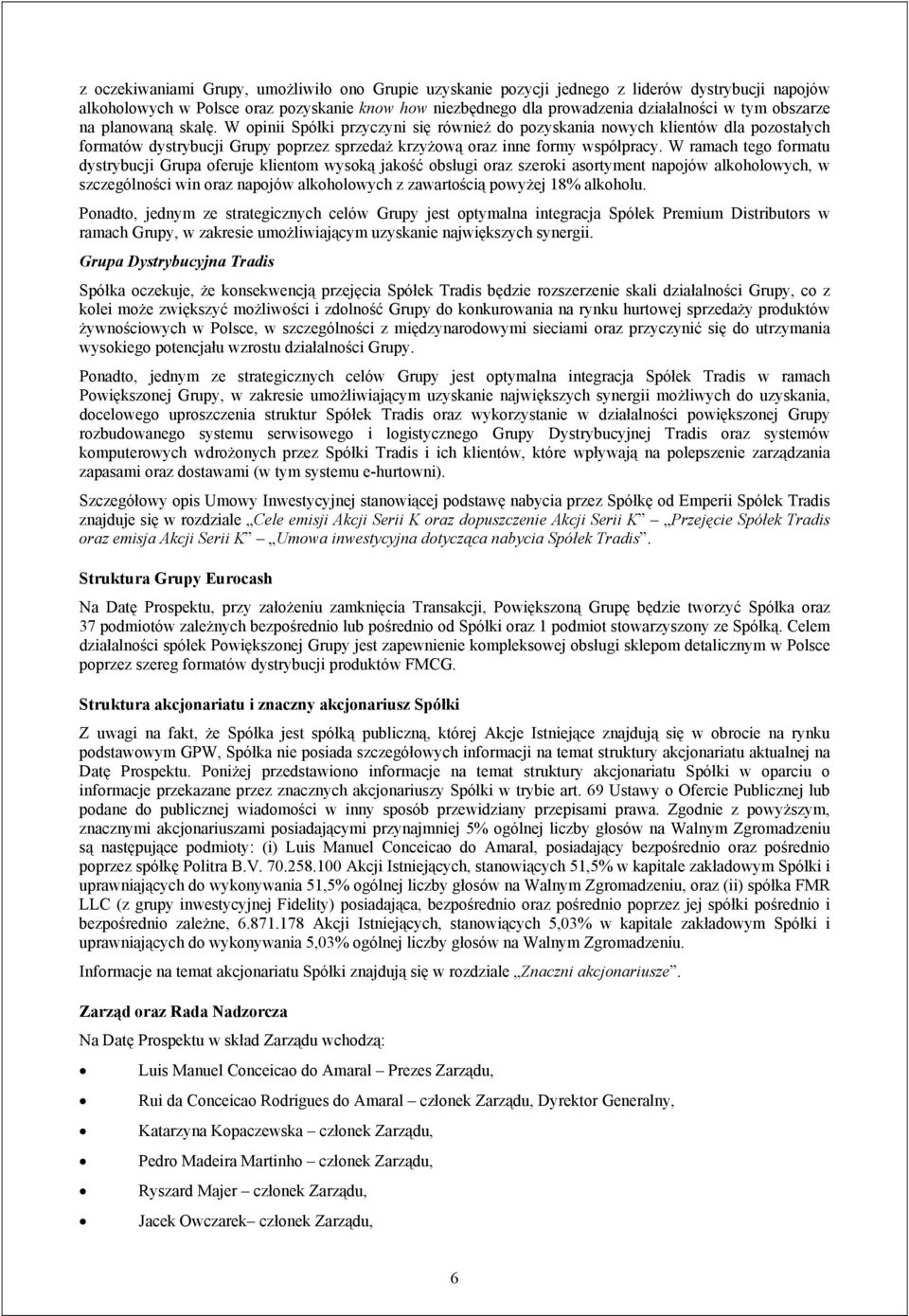 W ramach tego formatu dystrybucji Grupa oferuje klientom wysoką jakość obsługi oraz szeroki asortyment napojów alkoholowych, w szczególności win oraz napojów alkoholowych z zawartością powyżej 18%