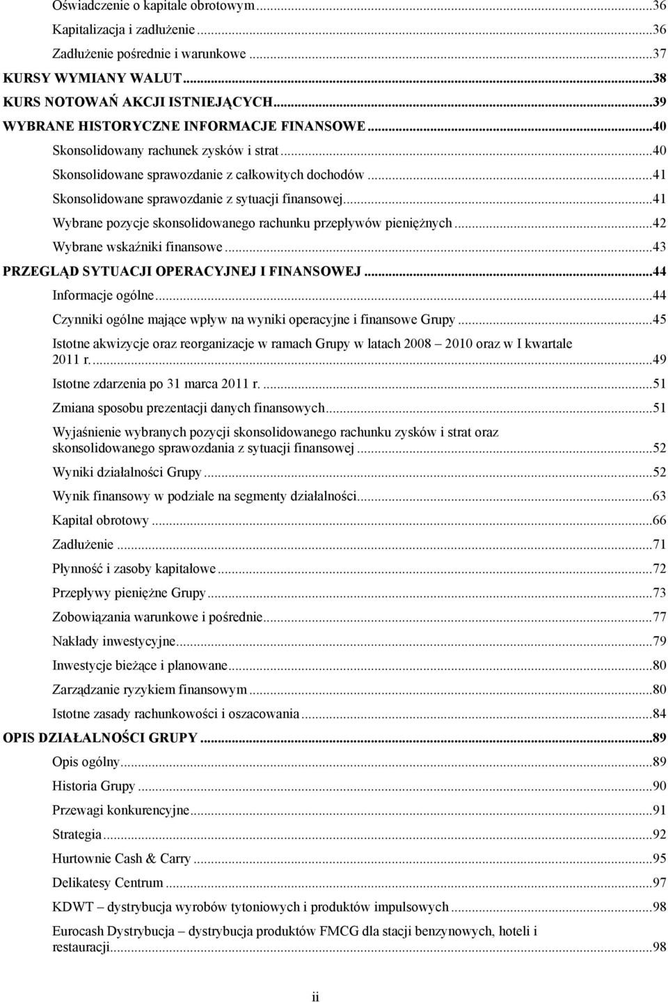 ..41 Wybrane pozycje skonsolidowanego rachunku przepływów pieniężnych...42 Wybrane wskaźniki finansowe...43 PRZEGLĄD SYTUACJI OPERACYJNEJ I FINANSOWEJ...44 Informacje ogólne.