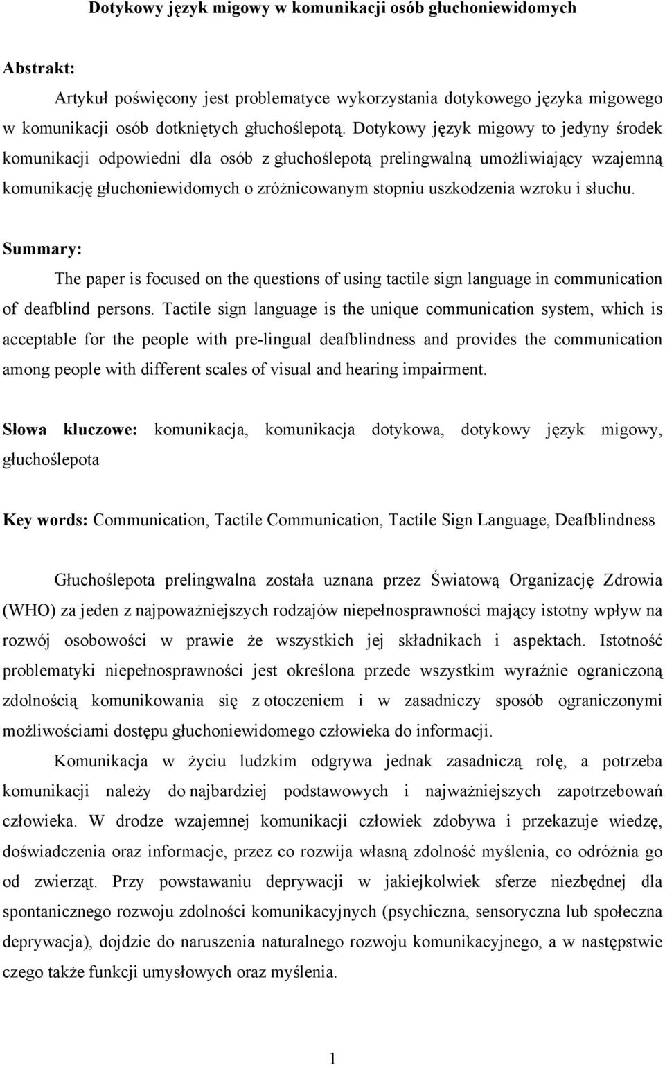 słuchu. Summary: The paper is focused on the questions of using tactile sign language in communication of deafblind persons.