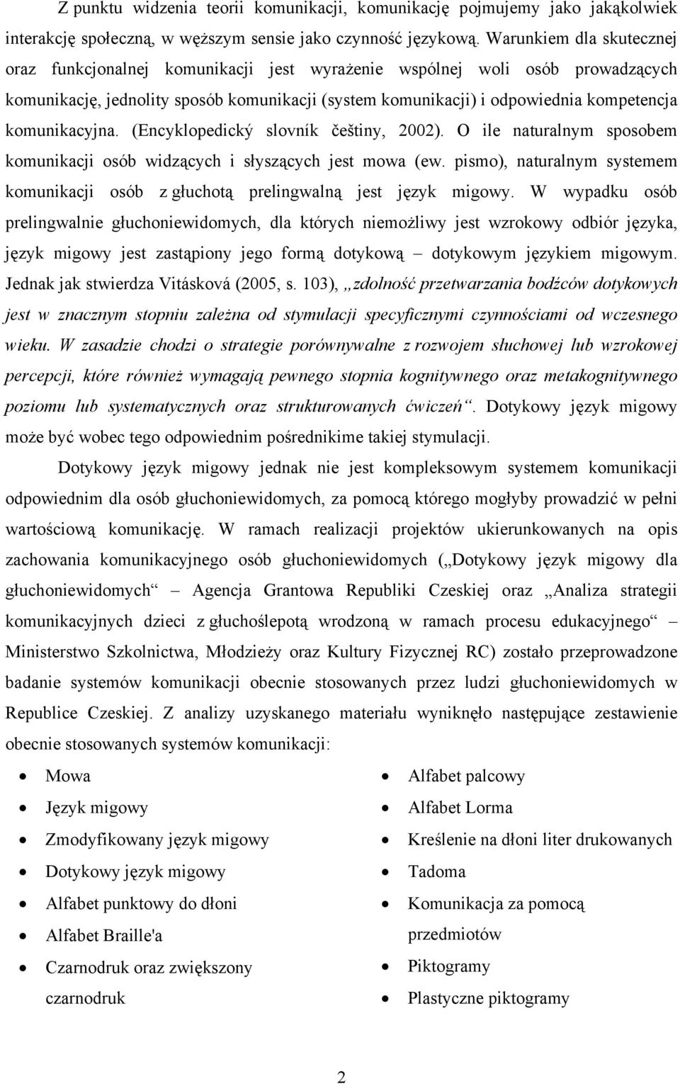 komunikacyjna. (Encyklopedický slovník češtiny, 2002). O ile naturalnym sposobem komunikacji osób widzących i słyszących jest mowa (ew.