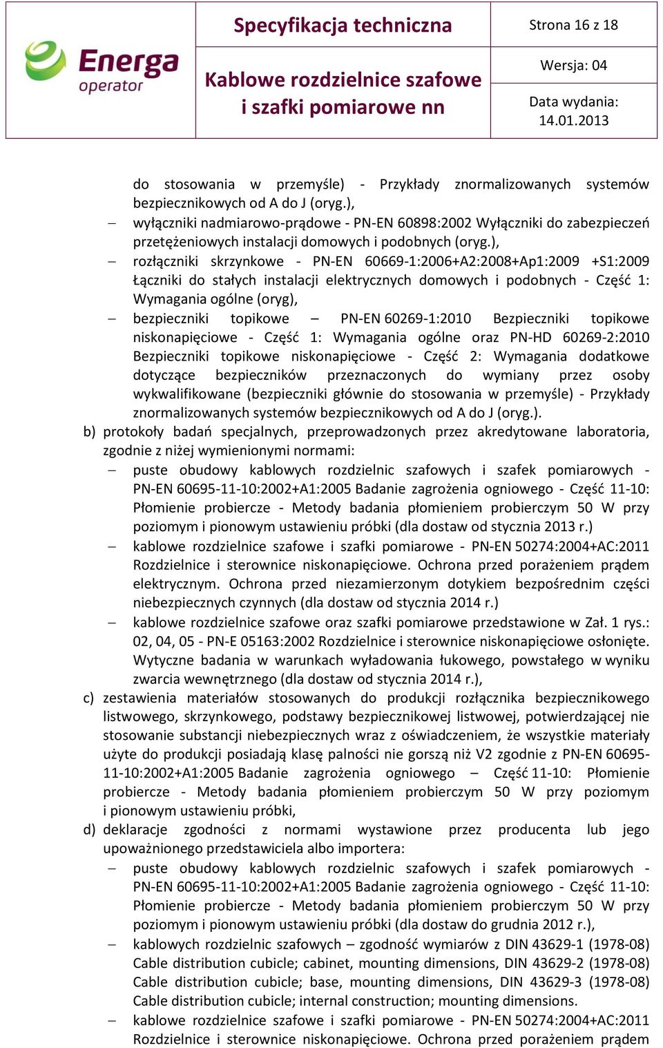 ), rozłączniki skrzynkowe - PN-EN 60669-1:2006+A2:2008+Ap1:2009 +S1:2009 Łączniki do stałych instalacji elektrycznych domowych i podobnych - Część 1: Wymagania ogólne (oryg), bezpieczniki topikowe