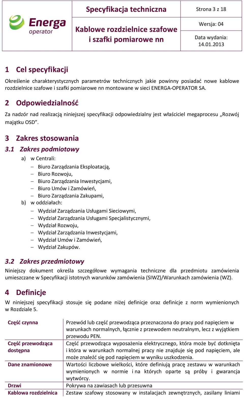 1 Zakres podmiotowy a) w Centrali: Biuro Zarządzania Eksploatacją, Biuro Rozwoju, Biuro Zarządzania Inwestycjami, Biuro Umów i Zamówień, Biuro Zarządzania Zakupami, b) w oddziałach: Wydział