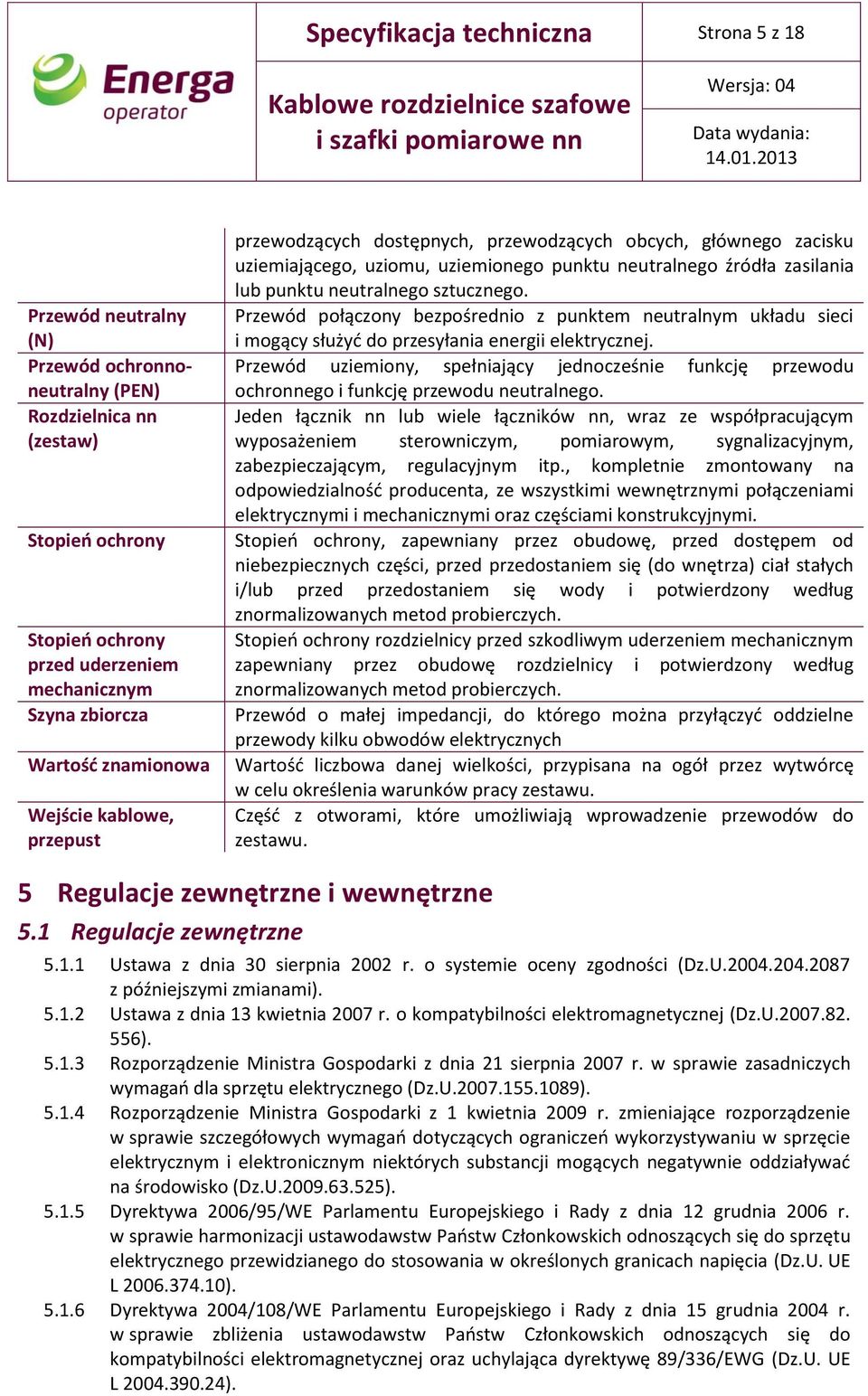 neutralnego sztucznego. Przewód połączony bezpośrednio z punktem neutralnym układu sieci i mogący służyć do przesyłania energii elektrycznej.