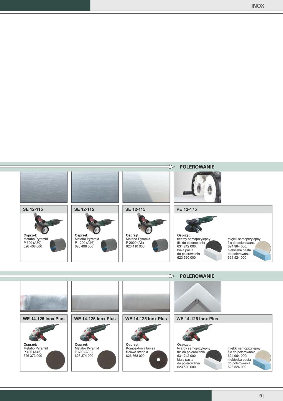 Plus WE 4-2 Inox Plus WE 4-2 Inox Plus WE 4-2 Inox Plus Metabo Pyramid P 400 (A4) 626 373 000 Metabo Pyramid 0 (A30) 626 374 000 Kompaktowa tarcza filcowa średnia 626 368 000 twardy