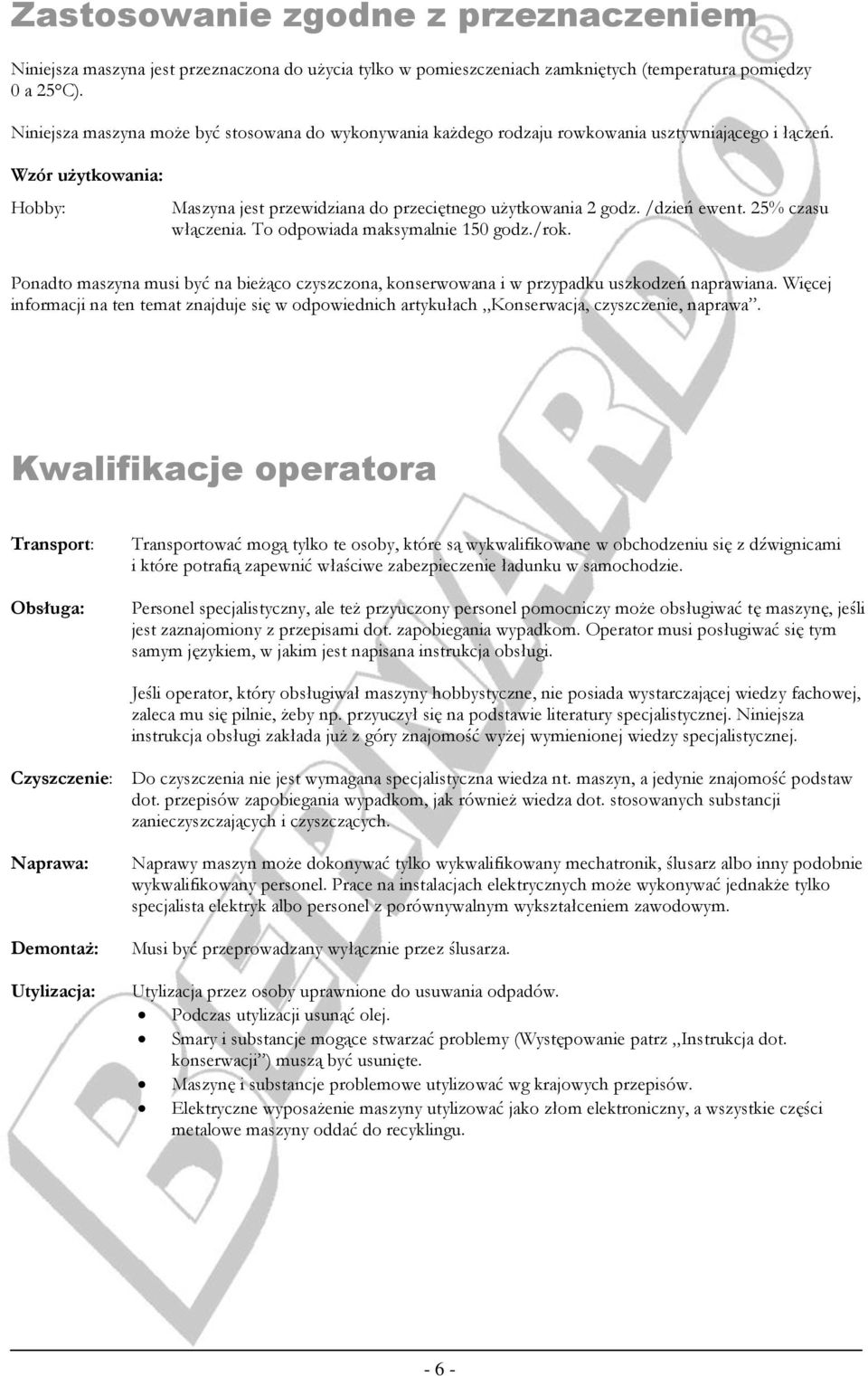 /dzień ewent. 25% czasu włączenia. To odpowiada maksymalnie 150 godz./rok. Ponadto maszyna musi być na bieżąco czyszczona, konserwowana i w przypadku uszkodzeń naprawiana.