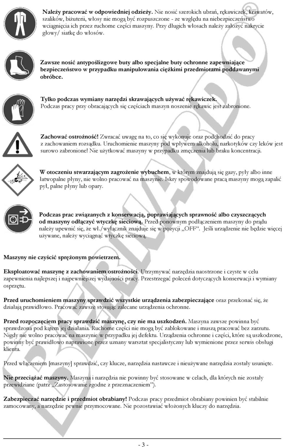 Przy długich włosach należy założyć nakrycie głowy/ siatkę do włosów.