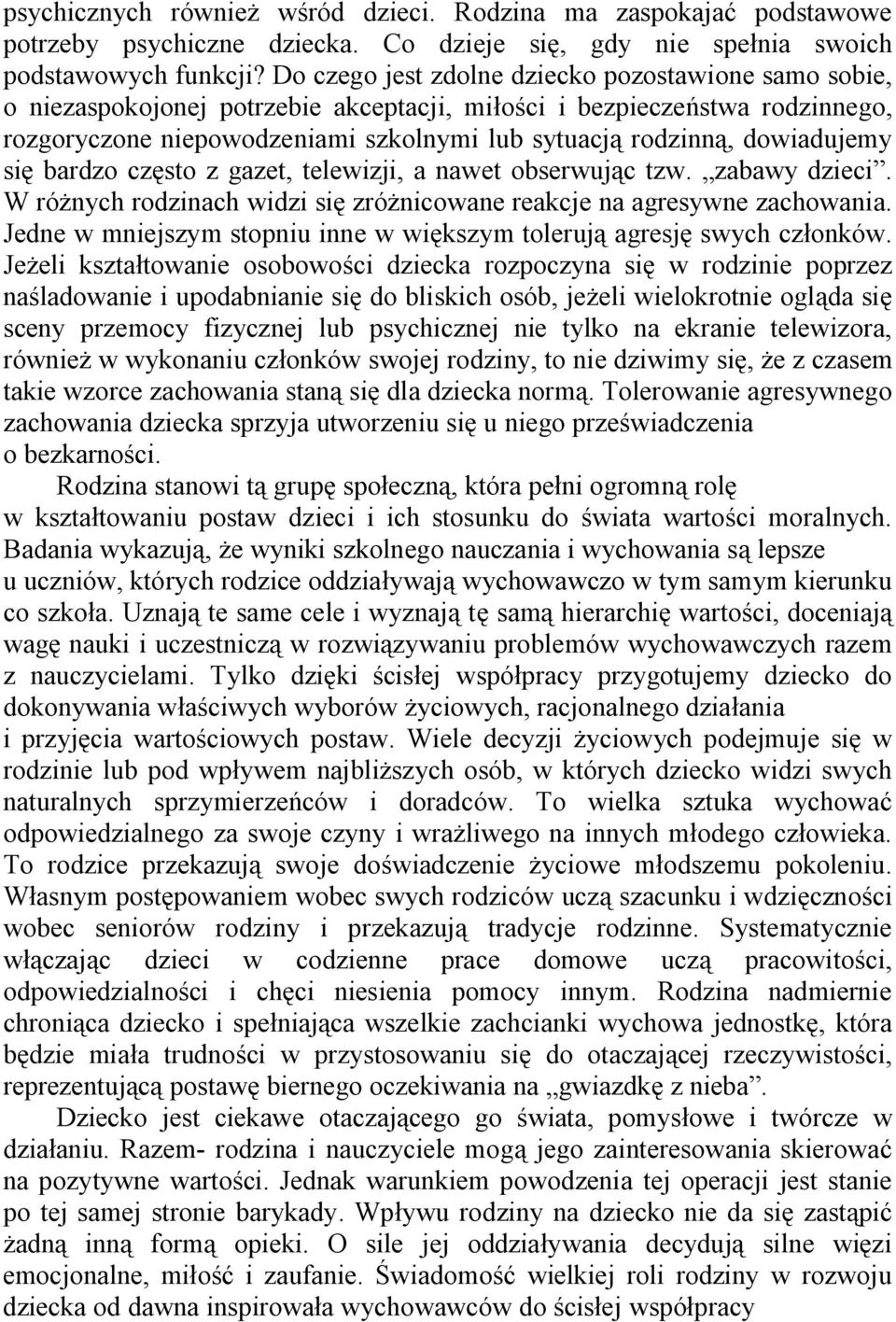 dowiadujemy się bardzo często z gazet, telewizji, a nawet obserwując tzw. zabawy dzieci. W różnych rodzinach widzi się zróżnicowane reakcje na agresywne zachowania.