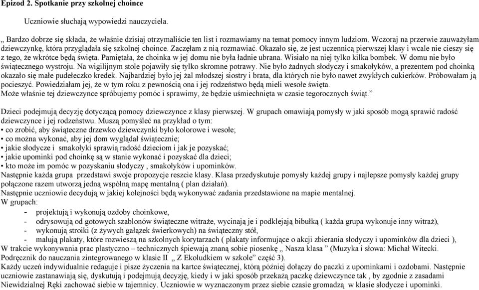 Okazało się, że jest uczennicą pierwszej klasy i wcale nie cieszy się z tego, że wkrótce będą święta. Pamiętała, że choinka w jej domu nie była ładnie ubrana. Wisiało na niej tylko kilka bombek.