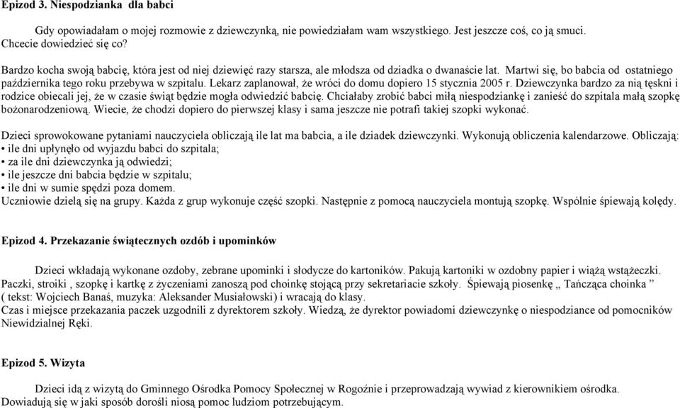 Lekarz zaplanował, że wróci do domu dopiero 15 stycznia 2005 r. Dziewczynka bardzo za nią tęskni i rodzice obiecali jej, że w czasie świąt będzie mogła odwiedzić babcię.