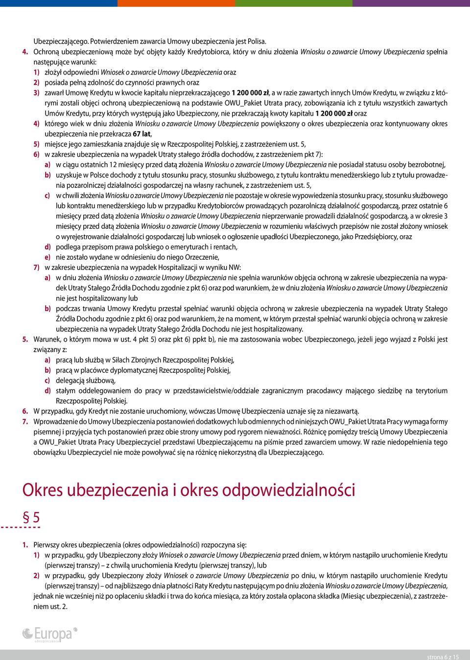 Ubezpieczenia oraz 2) posiada pełną zdolność do czynności prawnych oraz 3) zawarł Umowę Kredytu w kwocie kapitału nieprzekraczającego 1 200 000 zł, a w razie zawartych innych Umów Kredytu, w związku