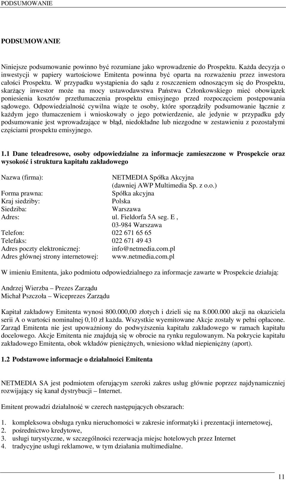 W przypadku wystąpienia do sądu z roszczeniem odnoszącym się do Prospektu, skarżący inwestor może na mocy ustawodawstwa Państwa Członkowskiego mieć obowiązek poniesienia kosztów przetłumaczenia