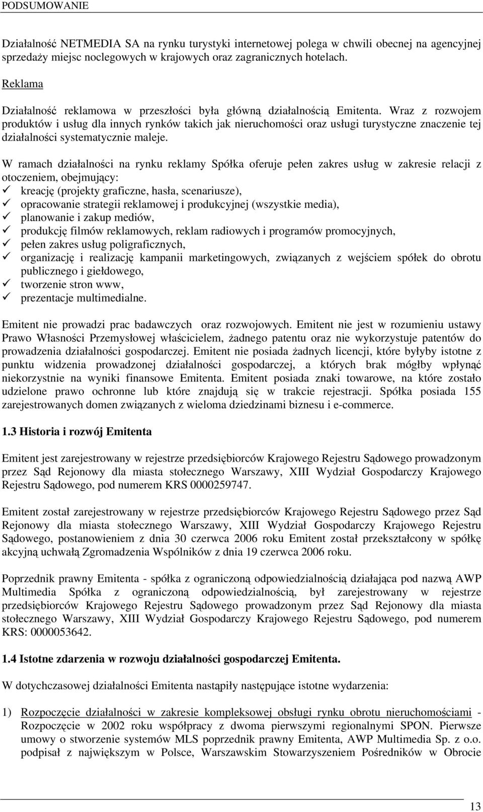 Wraz z rozwojem produktów i usług dla innych rynków takich jak nieruchomości oraz usługi turystyczne znaczenie tej działalności systematycznie maleje.