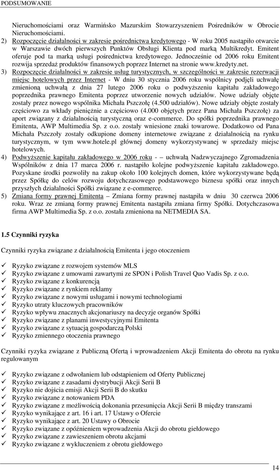 Emitent oferuje pod ta marką usługi pośrednictwa kredytowego. Jednocześnie od 2006 roku Emitent rozwija sprzedaż produktów finansowych poprzez Internet 