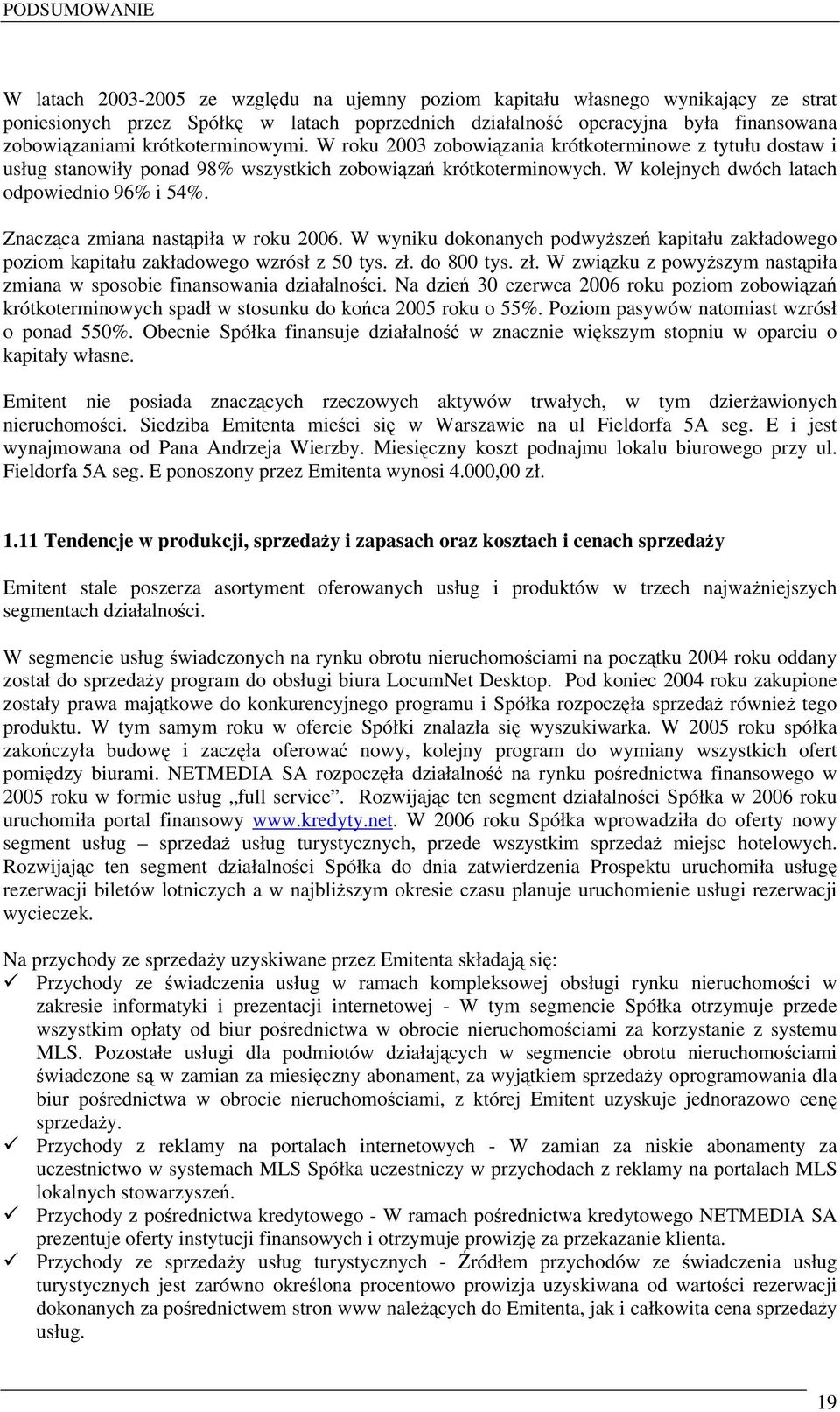 Znacząca zmiana nastąpiła w roku 2006. W wyniku dokonanych podwyższeń kapitału zakładowego poziom kapitału zakładowego wzrósł z 50 tys. zł.