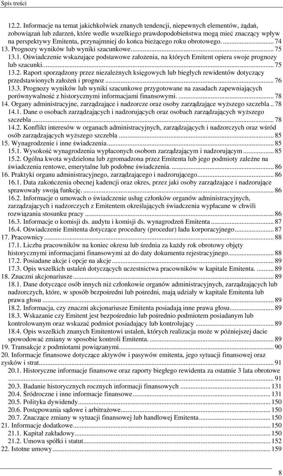 Emitenta, przynajmniej do końca bieżącego roku obrotowego... 74 13. Prognozy wyników lub wyniki szacunkowe... 75 13.1. Oświadczenie wskazujące podstawowe założenia, na których Emitent opiera swoje prognozy lub szacunki.