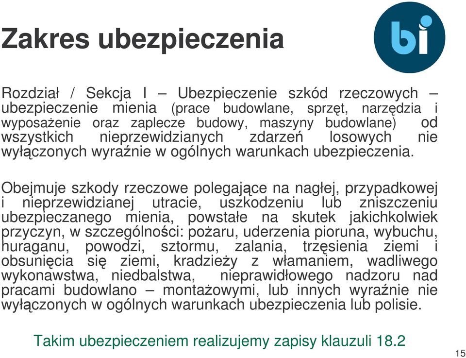 Obejmuje szkody rzeczowe polegajce na nagłej, przypadkowej i nieprzewidzianej utracie, uszkodzeniu lub zniszczeniu ubezpieczanego mienia, powstałe na skutek jakichkolwiek przyczyn, w szczególnoci: