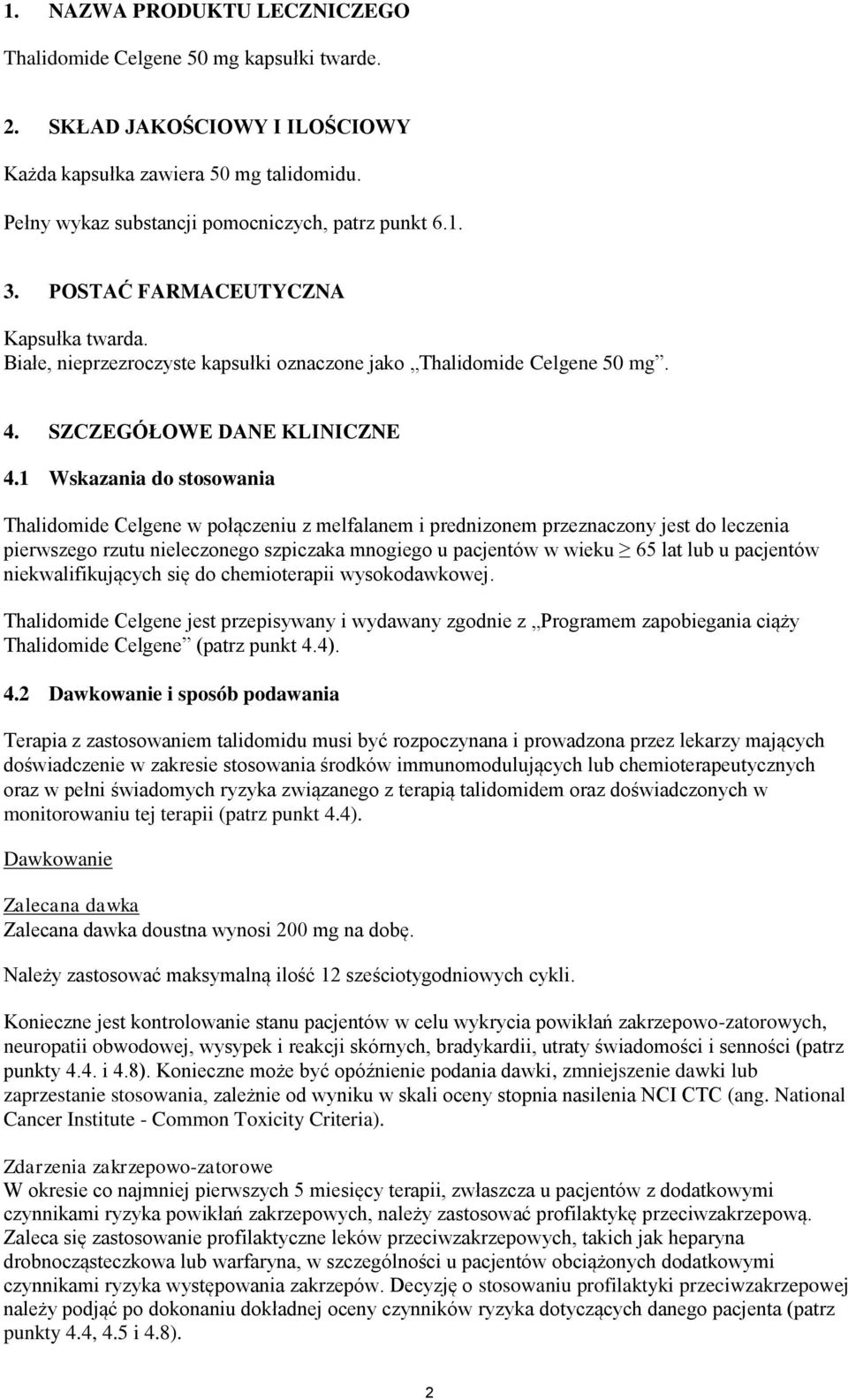 1 Wskazania do stosowania Thalidomide Celgene w połączeniu z melfalanem i prednizonem przeznaczony jest do leczenia pierwszego rzutu nieleczonego szpiczaka mnogiego u pacjentów w wieku 65 lat lub u