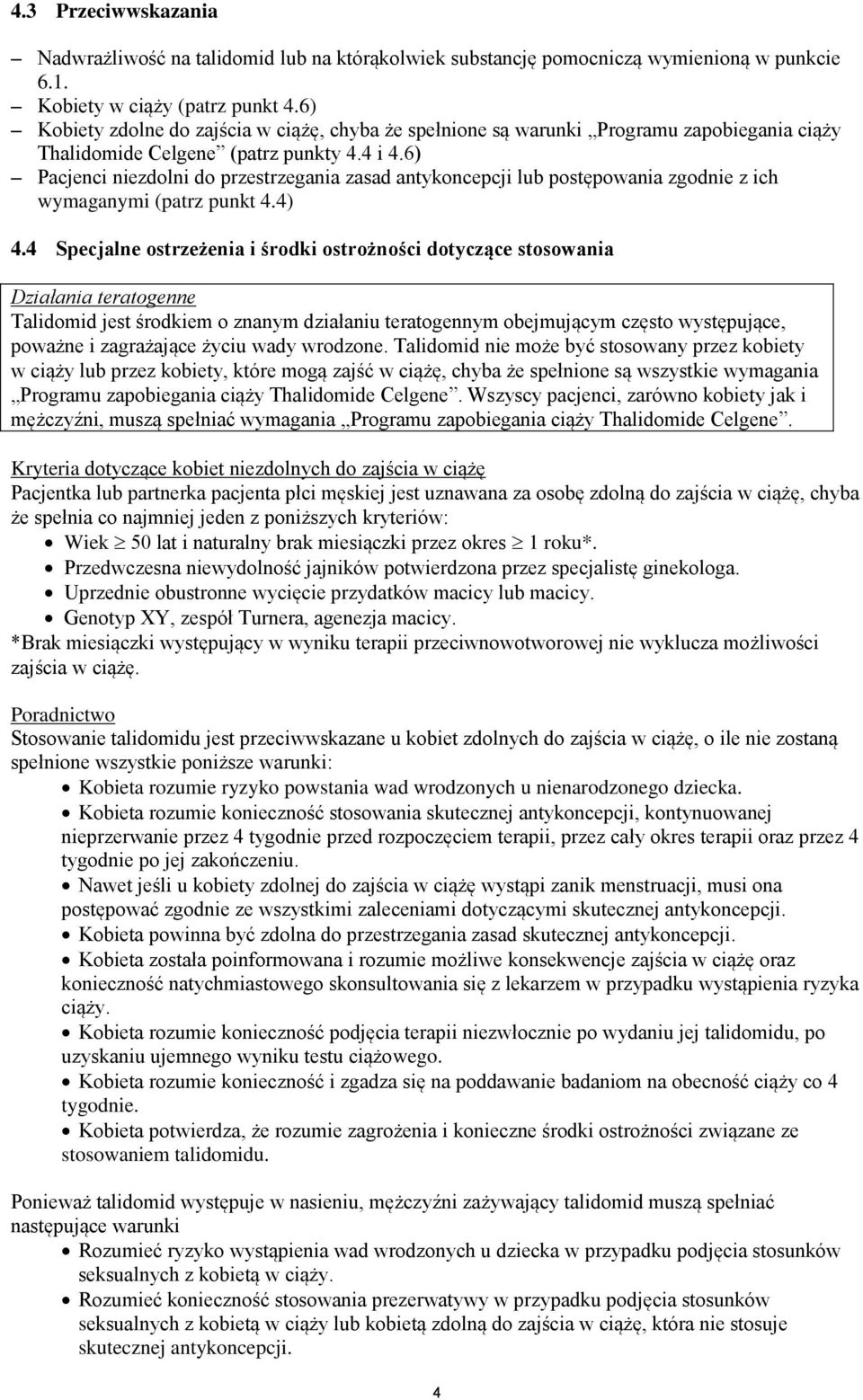 6) Pacjenci niezdolni do przestrzegania zasad antykoncepcji lub postępowania zgodnie z ich wymaganymi (patrz punkt 4.4) 4.