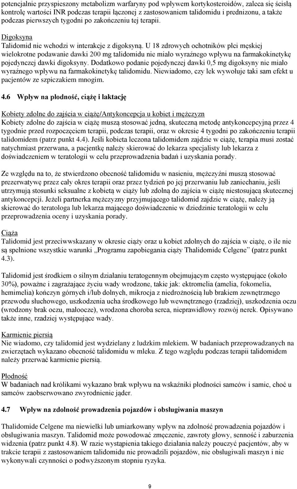 U 18 zdrowych ochotników płci męskiej wielokrotne podawanie dawki 200 mg talidomidu nie miało wyraźnego wpływu na farmakokinetykę pojedynczej dawki digoksyny.