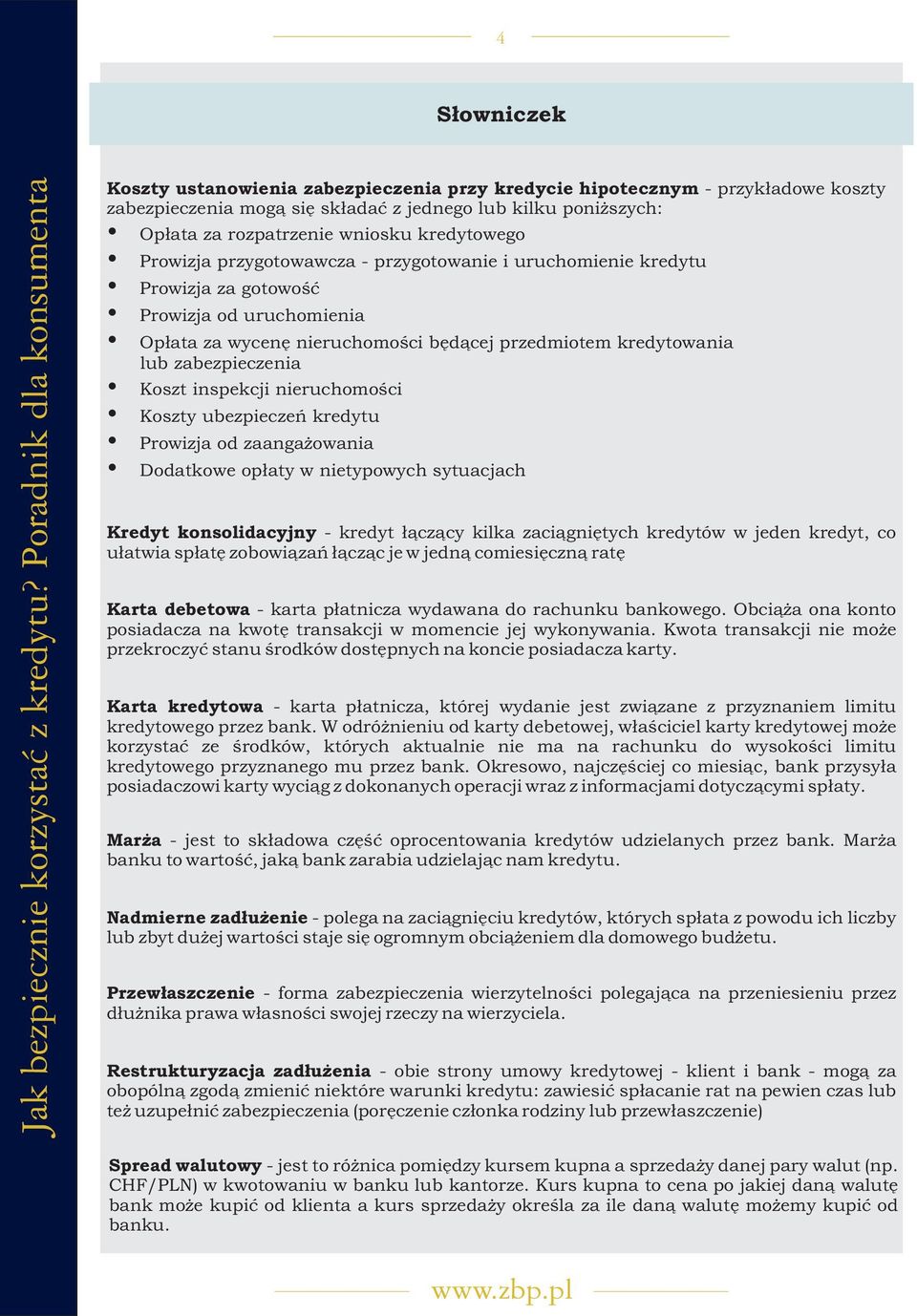 zabezpieczenia Koszt inspekcji nieruchomoœci Koszty ubezpieczeñ kredytu Prowizja od zaanga owania Dodatkowe op³aty w nietypowych sytuacjach Kredyt konsolidacyjny - kredyt ³¹cz¹cy kilka zaci¹gniêtych