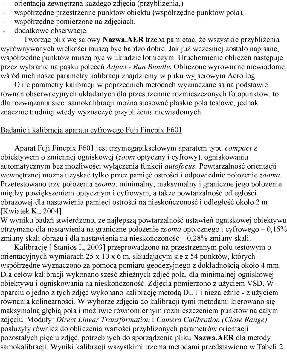 Jak już wcześniej zostało napisane, współrzędne punktów muszą być w układzie lotniczym. Uruchomienie obliczeń następuje przez wybranie na pasku poleceń Adjust - Run Bundle.