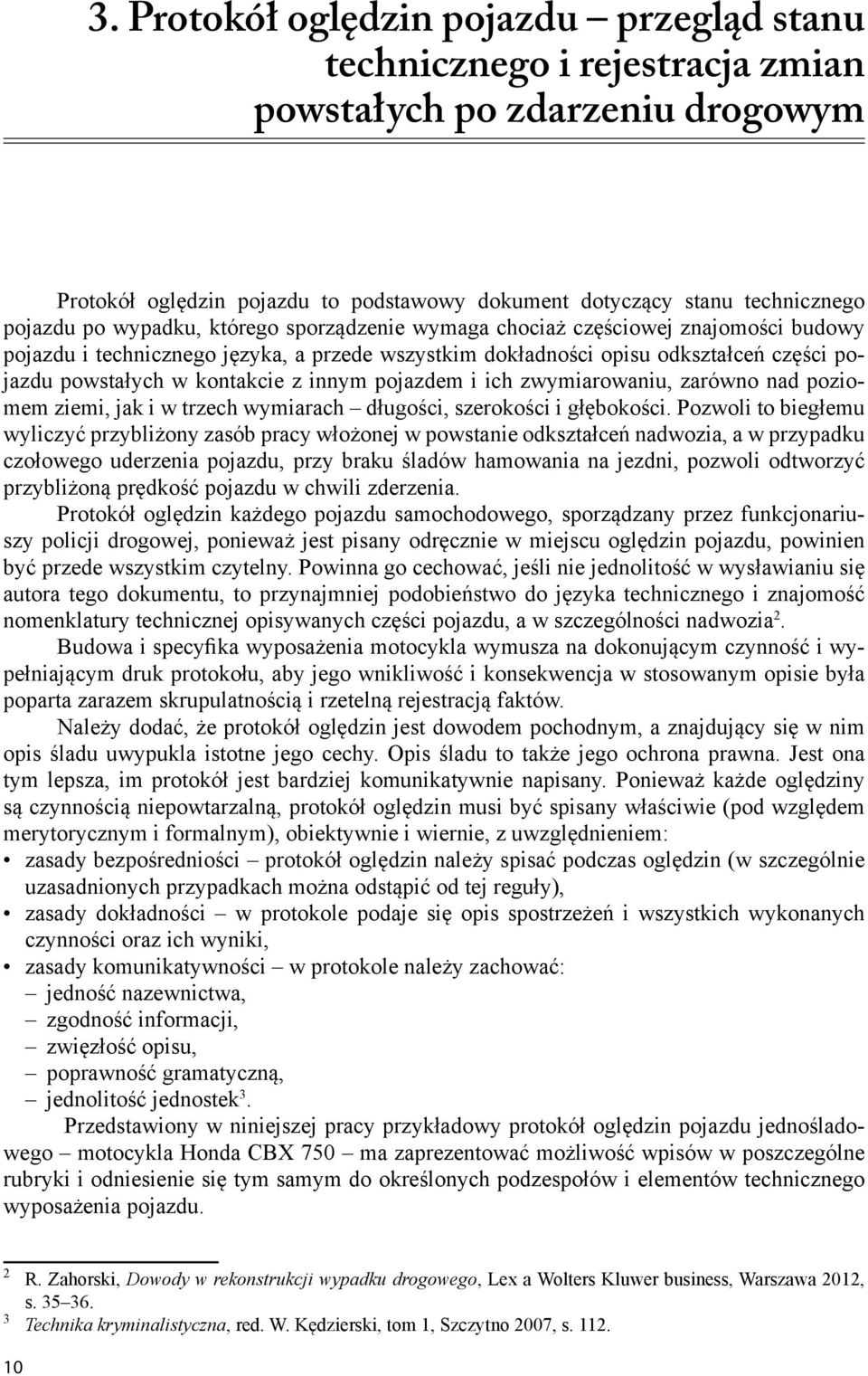 wypadku, którego sporządzenie wymaga chociaż częściowej znajomości budowy pojazdu i technicznego języka, a przede wszystkim dokładności opisu odkształceń części pojazdu powstałych w kontakcie z innym